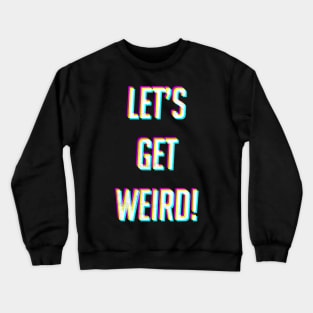 Lets Get Weird Crewneck Sweatshirt